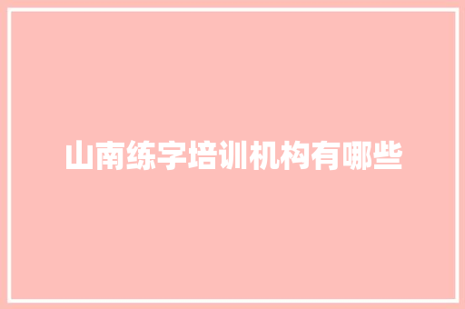 山南练字培训机构有哪些