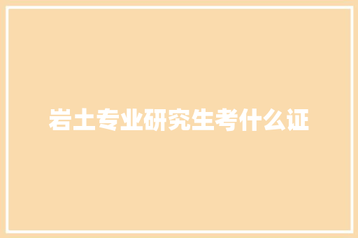 岩土专业研究生考什么证
