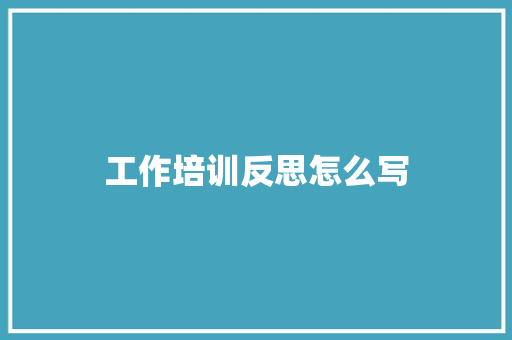 工作培训反思怎么写