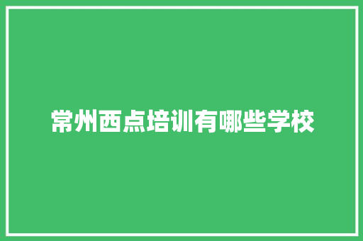 常州西点培训有哪些学校