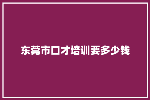 东莞市口才培训要多少钱