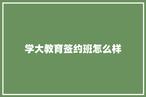 学大教育签约班怎么样