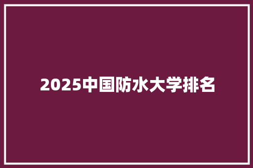 2025中国防水大学排名