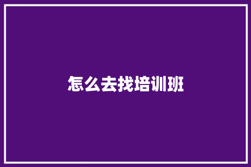 怎么去找培训班
