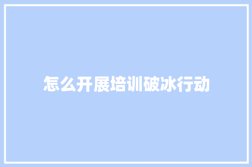 怎么开展培训破冰行动