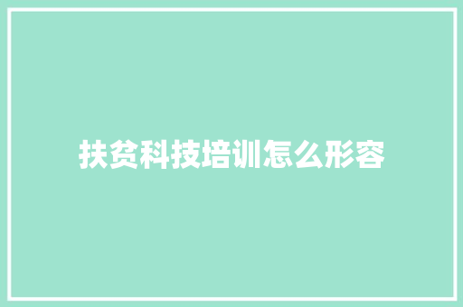 扶贫科技培训怎么形容