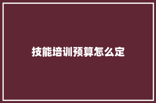 技能培训预算怎么定