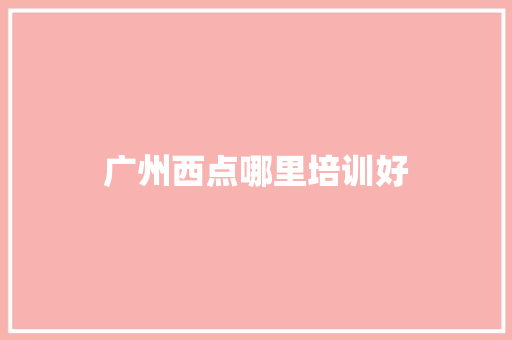 广州西点哪里培训好